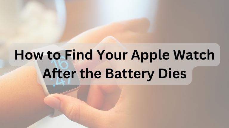 How to Find Your Apple Watch After the Battery Dies