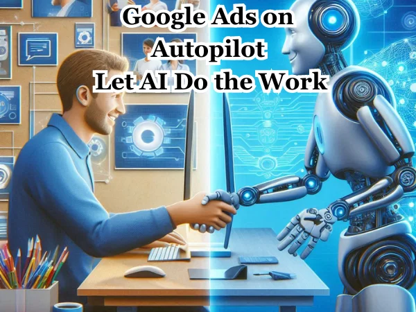 Google Ads on Autopilot: Let AI Do the Work